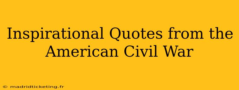 Inspirational Quotes from the American Civil War
