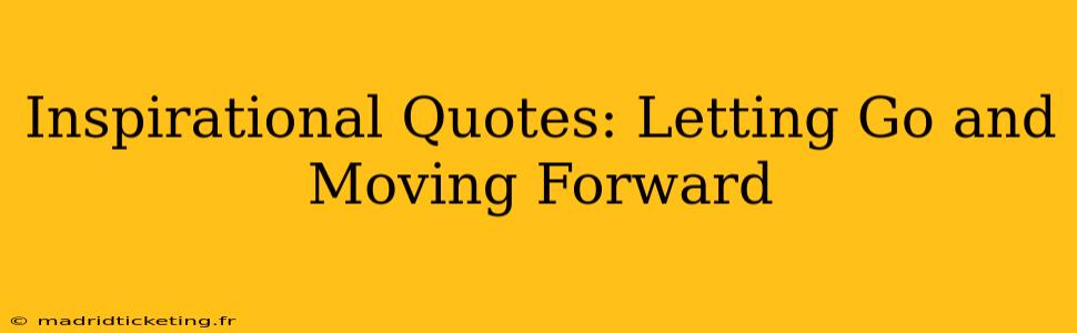 Inspirational Quotes: Letting Go and Moving Forward