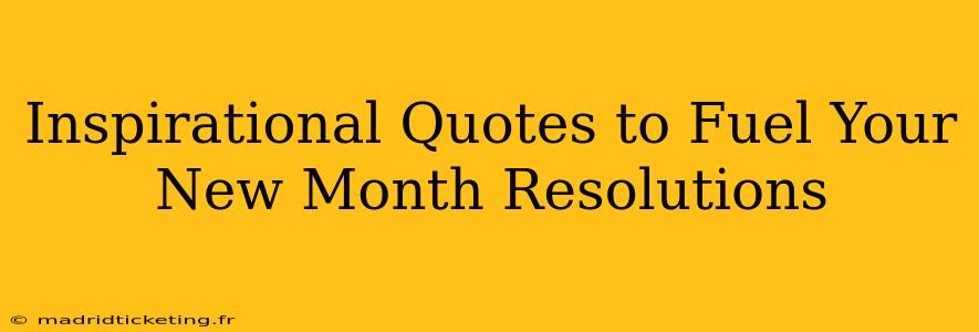 Inspirational Quotes to Fuel Your New Month Resolutions