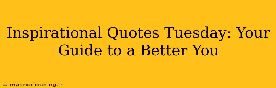 Inspirational Quotes Tuesday: Your Guide to a Better You