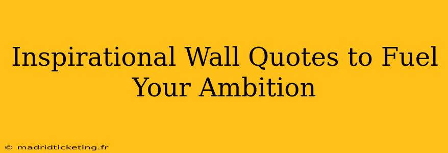 Inspirational Wall Quotes to Fuel Your Ambition