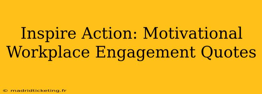 Inspire Action: Motivational Workplace Engagement Quotes
