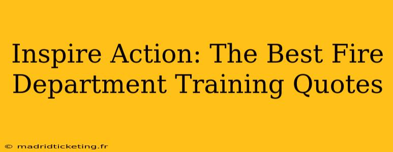 Inspire Action: The Best Fire Department Training Quotes
