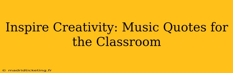 Inspire Creativity: Music Quotes for the Classroom