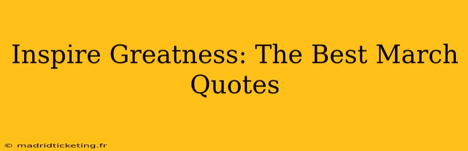Inspire Greatness: The Best March Quotes