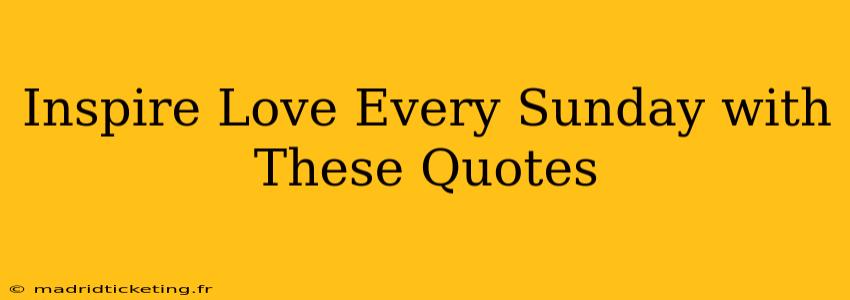 Inspire Love Every Sunday with These Quotes