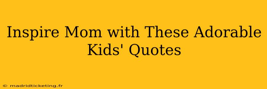 Inspire Mom with These Adorable Kids' Quotes
