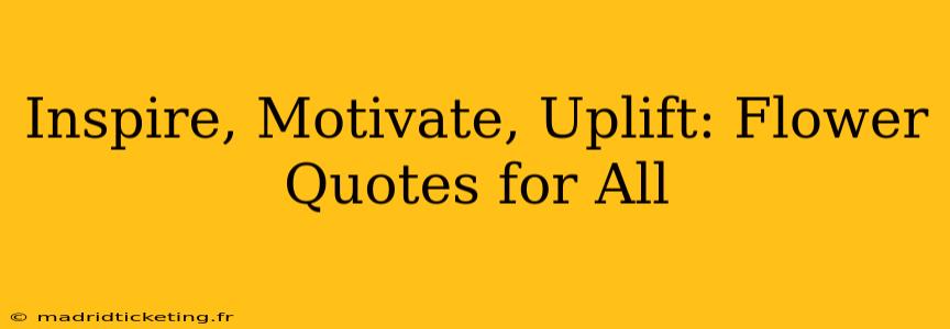 Inspire, Motivate, Uplift: Flower Quotes for All