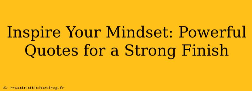 Inspire Your Mindset: Powerful Quotes for a Strong Finish
