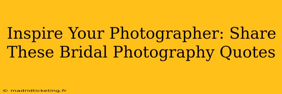 Inspire Your Photographer: Share These Bridal Photography Quotes