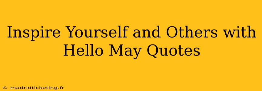 Inspire Yourself and Others with Hello May Quotes