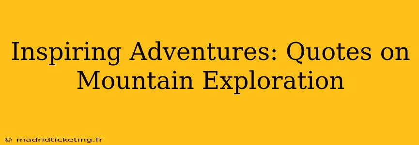 Inspiring Adventures: Quotes on Mountain Exploration