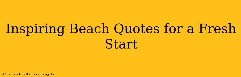 Inspiring Beach Quotes for a Fresh Start