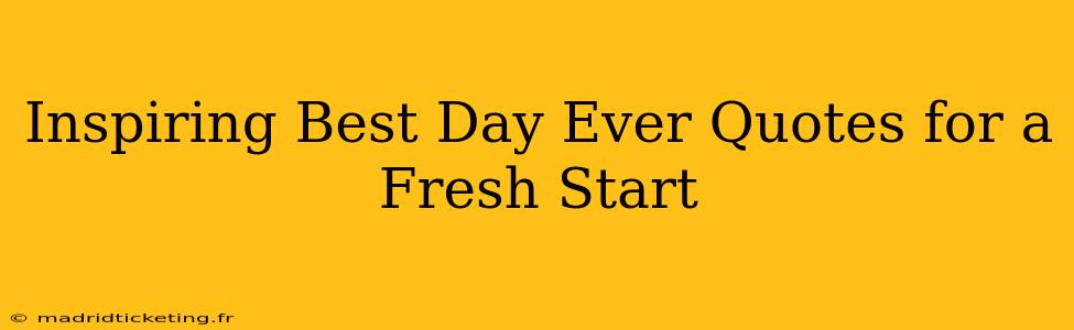 Inspiring Best Day Ever Quotes for a Fresh Start