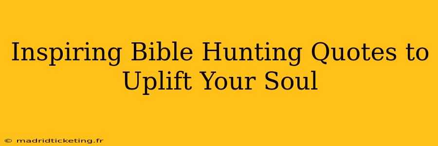 Inspiring Bible Hunting Quotes to Uplift Your Soul