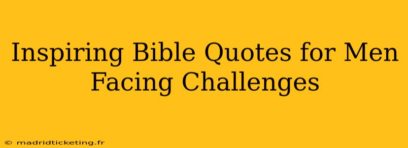 Inspiring Bible Quotes for Men Facing Challenges
