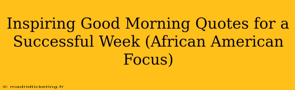 Inspiring Good Morning Quotes for a Successful Week (African American Focus)