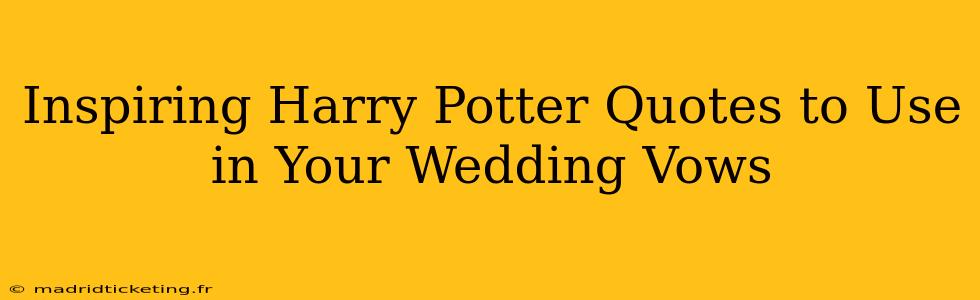 Inspiring Harry Potter Quotes to Use in Your Wedding Vows