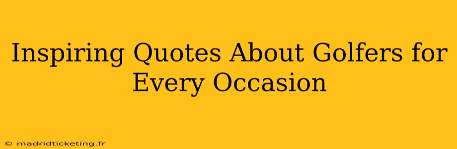 Inspiring Quotes About Golfers for Every Occasion