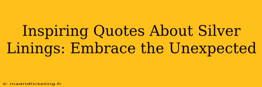 Inspiring Quotes About Silver Linings: Embrace the Unexpected