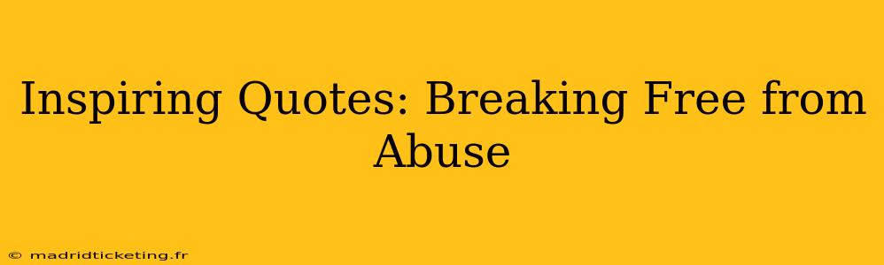 Inspiring Quotes: Breaking Free from Abuse