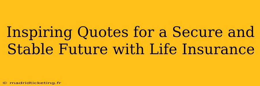 Inspiring Quotes for a Secure and Stable Future with Life Insurance