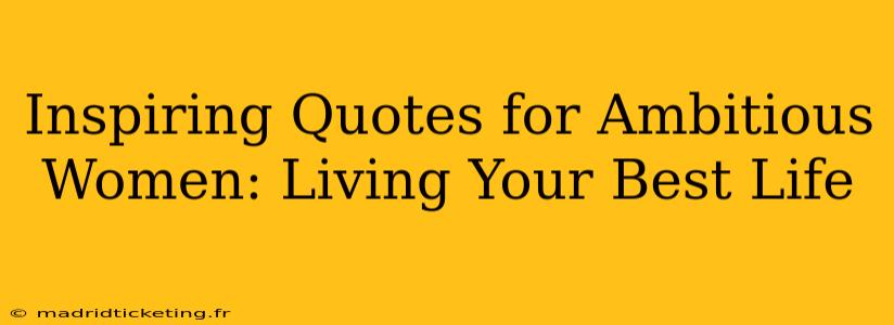 Inspiring Quotes for Ambitious Women: Living Your Best Life