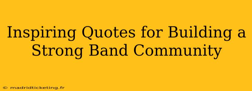 Inspiring Quotes for Building a Strong Band Community