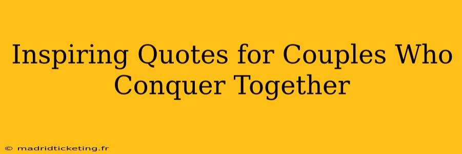 Inspiring Quotes for Couples Who Conquer Together