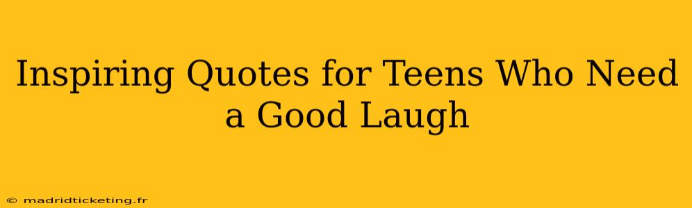 Inspiring Quotes for Teens Who Need a Good Laugh