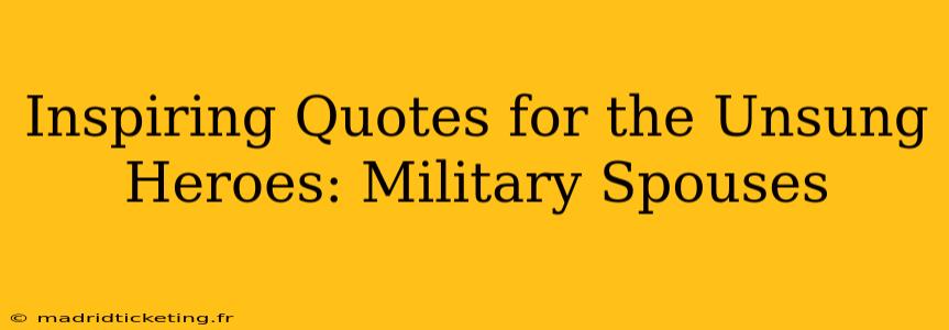 Inspiring Quotes for the Unsung Heroes: Military Spouses