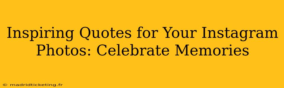 Inspiring Quotes for Your Instagram Photos: Celebrate Memories