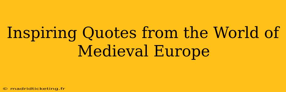 Inspiring Quotes from the World of Medieval Europe