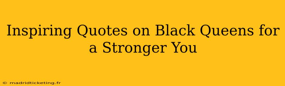 Inspiring Quotes on Black Queens for a Stronger You