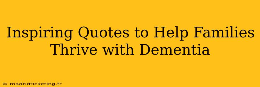 Inspiring Quotes to Help Families Thrive with Dementia
