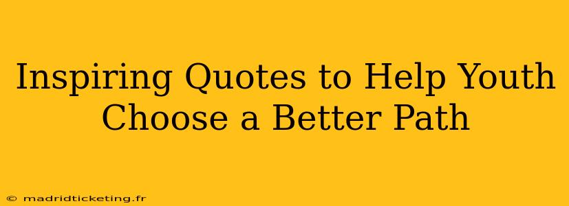 Inspiring Quotes to Help Youth Choose a Better Path