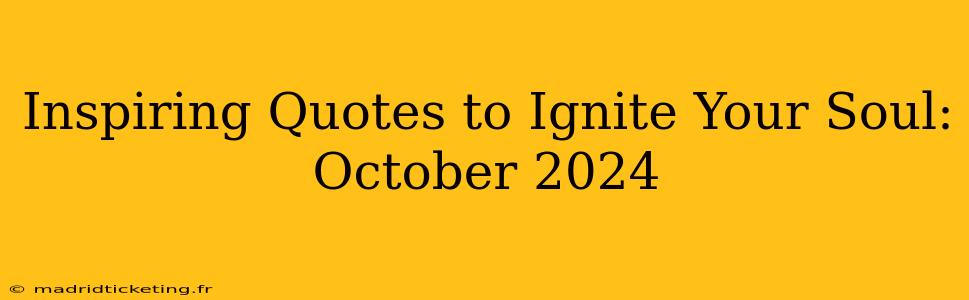 Inspiring Quotes to Ignite Your Soul: October 2024