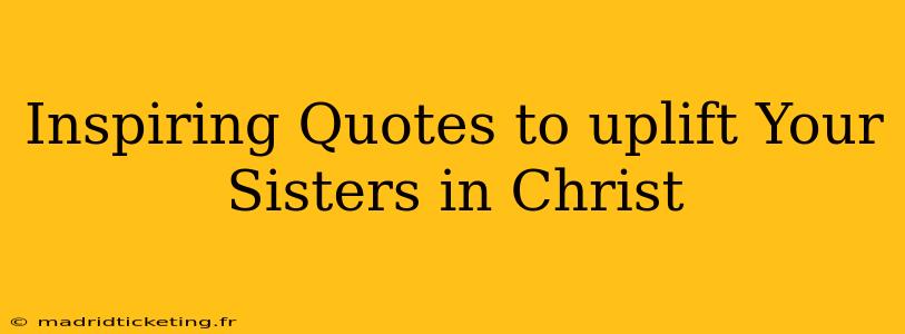 Inspiring Quotes to uplift Your Sisters in Christ