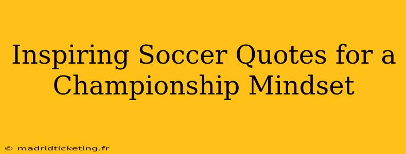Inspiring Soccer Quotes for a Championship Mindset
