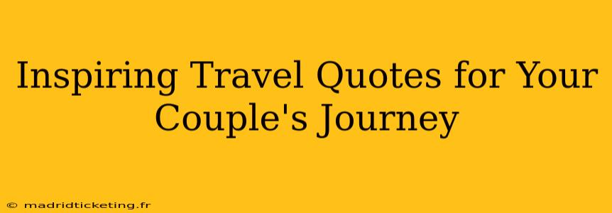 Inspiring Travel Quotes for Your Couple's Journey