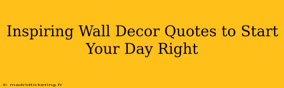 Inspiring Wall Decor Quotes to Start Your Day Right