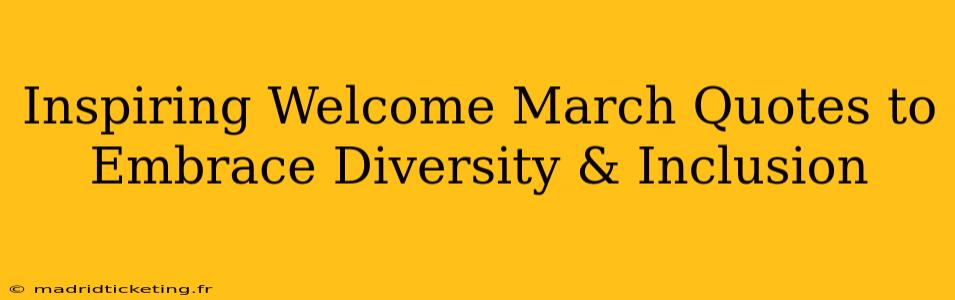 Inspiring Welcome March Quotes to Embrace Diversity & Inclusion