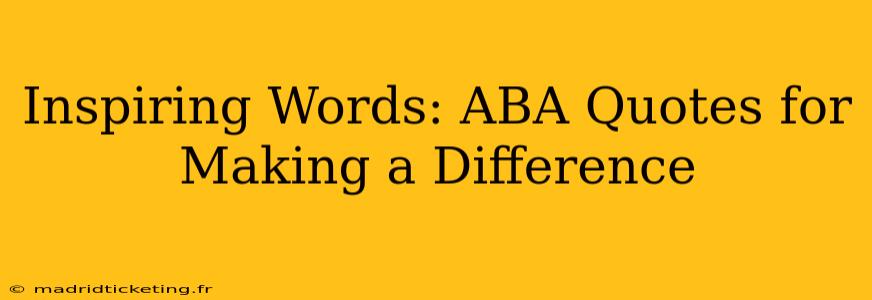 Inspiring Words: ABA Quotes for Making a Difference