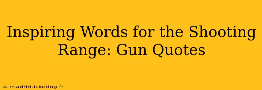Inspiring Words for the Shooting Range: Gun Quotes