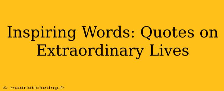 Inspiring Words: Quotes on Extraordinary Lives