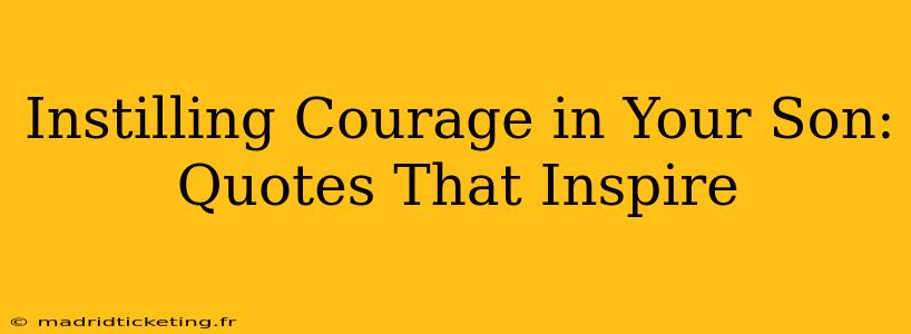 Instilling Courage in Your Son: Quotes That Inspire