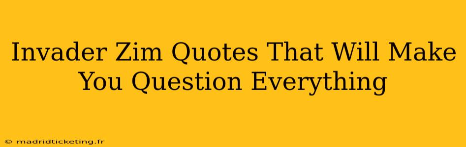 Invader Zim Quotes That Will Make You Question Everything