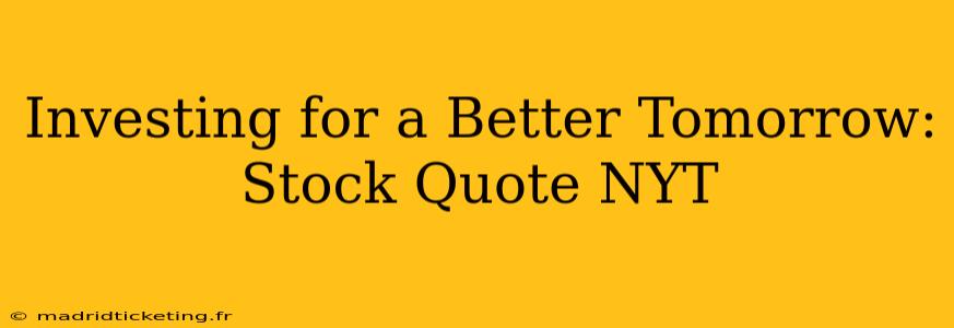 Investing for a Better Tomorrow: Stock Quote NYT