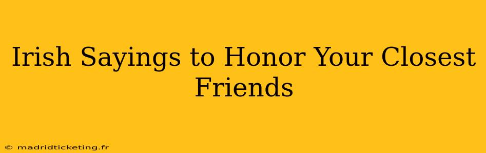 Irish Sayings to Honor Your Closest Friends