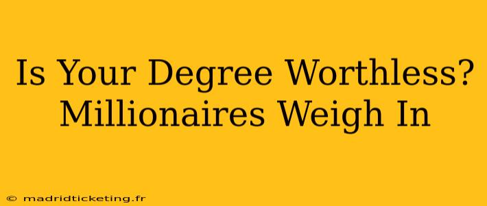 Is Your Degree Worthless? Millionaires Weigh In
